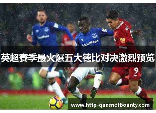 英超赛季最火爆五大德比对决激烈预览 英超赛季最火爆五大德比对决激烈预览