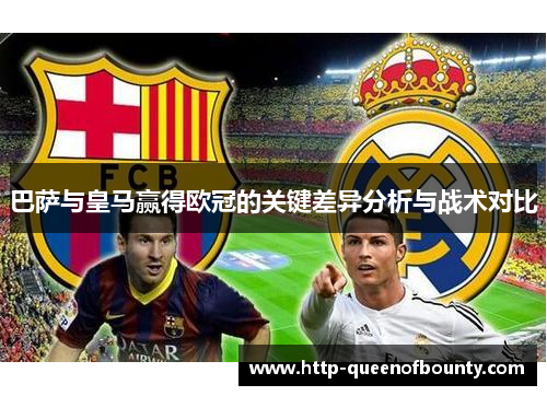 巴萨与皇马赢得欧冠的关键差异分析与战术对比