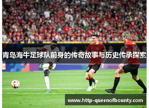 青岛海牛足球队前身的传奇故事与历史传承探索