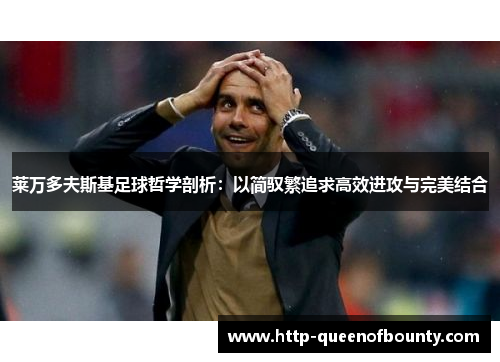 莱万多夫斯基足球哲学剖析：以简驭繁追求高效进攻与完美结合