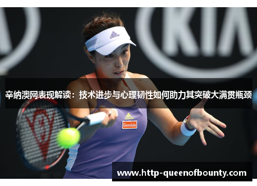 辛纳澳网表现解读:技术进步与心理韧性如何助力其突破大满贯瓶颈 辛纳澳网表现解读:技术进步与心理韧性如何助力其突破大满贯瓶颈