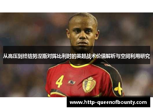从高压到终结努涅斯对阵比利时的英超战术价值解析与空间利用研究