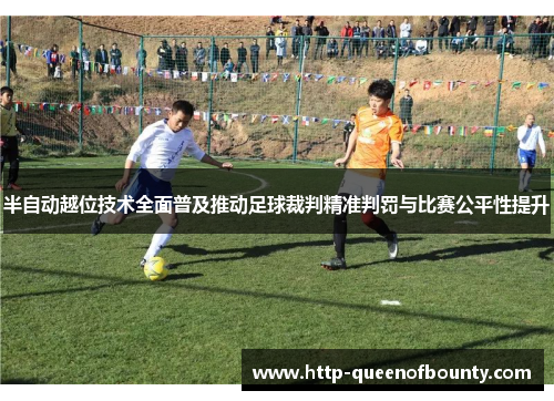 半自动越位技术全面普及推动足球裁判精准判罚与比赛公平性提升 半自动越位技术全面普及推动足球裁判精准判罚与比赛公平性提升